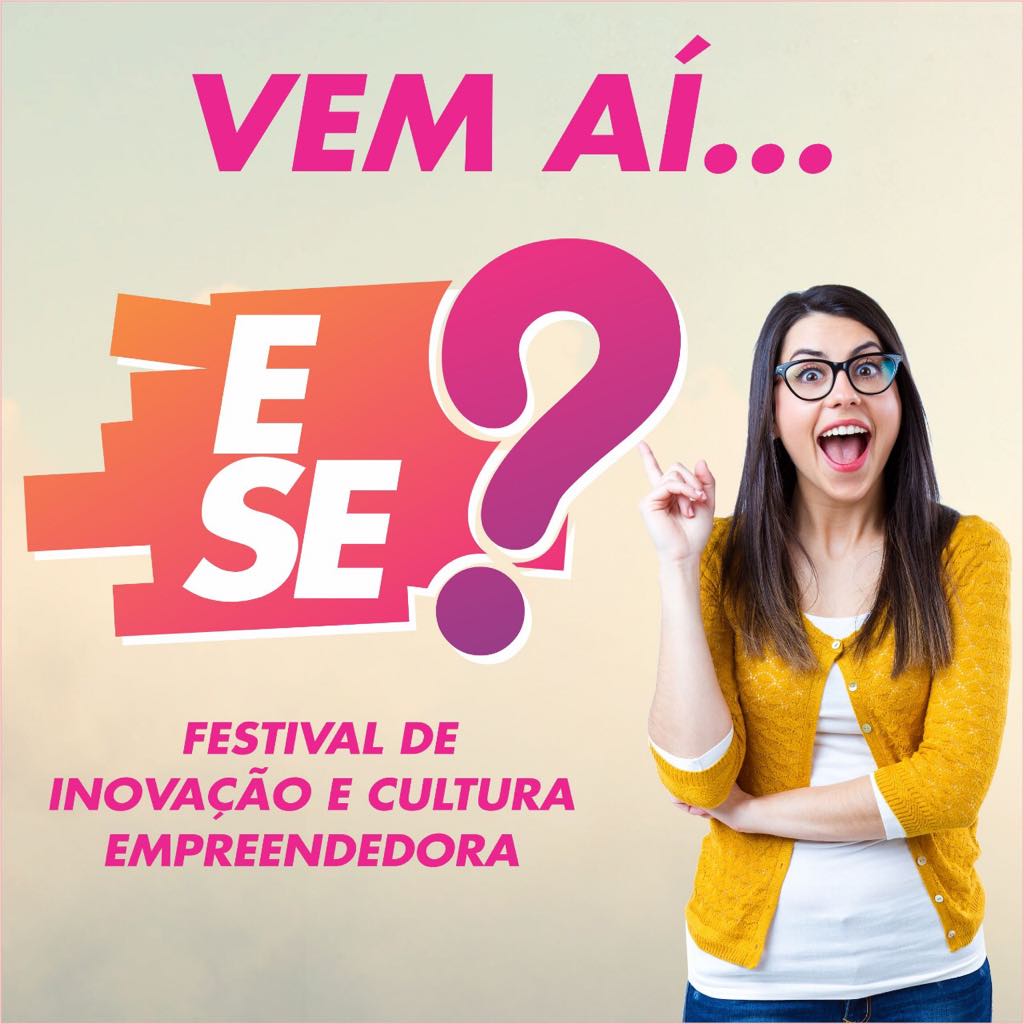 “E SE? FESTIVAL DE INOVAÇÃO E CULTURA EMPREENDEDORA” OCORRE NESTE MÊS